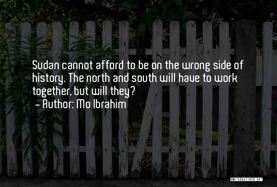 Mo Ibrahim Quotes: Sudan Cannot Afford To Be On The Wrong Side Of History. The North And South Will Have To Work Together,