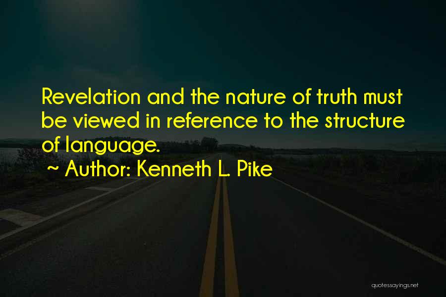 Kenneth L. Pike Quotes: Revelation And The Nature Of Truth Must Be Viewed In Reference To The Structure Of Language.