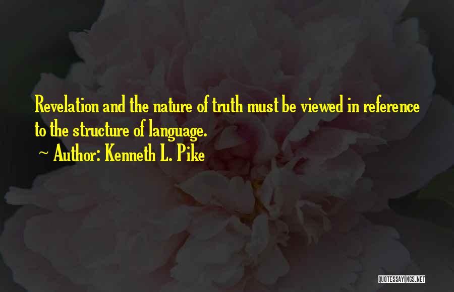 Kenneth L. Pike Quotes: Revelation And The Nature Of Truth Must Be Viewed In Reference To The Structure Of Language.