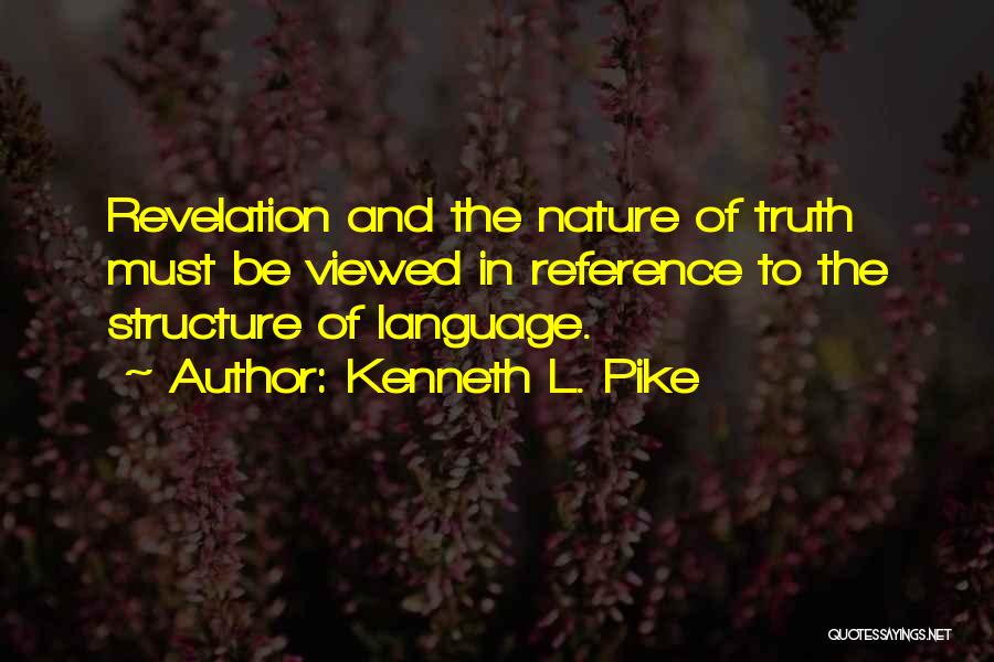 Kenneth L. Pike Quotes: Revelation And The Nature Of Truth Must Be Viewed In Reference To The Structure Of Language.