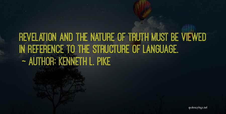 Kenneth L. Pike Quotes: Revelation And The Nature Of Truth Must Be Viewed In Reference To The Structure Of Language.