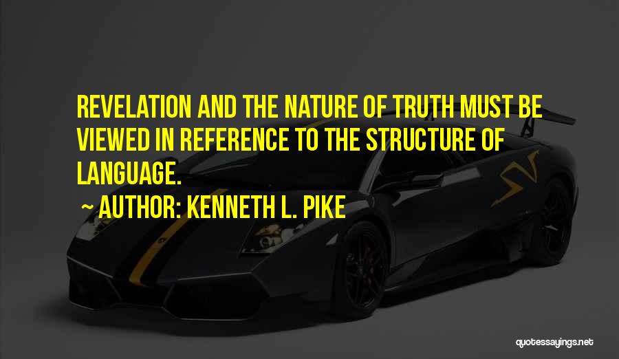 Kenneth L. Pike Quotes: Revelation And The Nature Of Truth Must Be Viewed In Reference To The Structure Of Language.