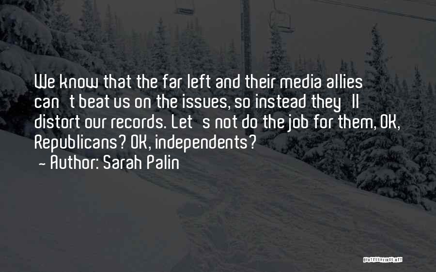Sarah Palin Quotes: We Know That The Far Left And Their Media Allies Can't Beat Us On The Issues, So Instead They'll Distort