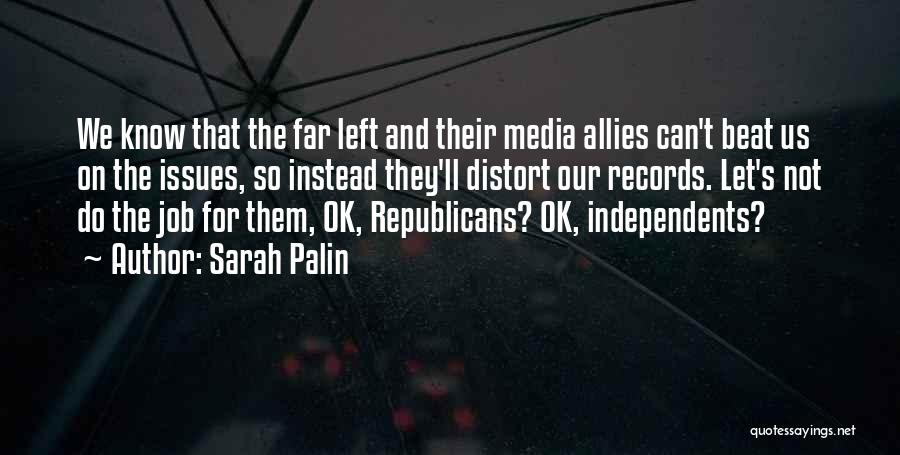 Sarah Palin Quotes: We Know That The Far Left And Their Media Allies Can't Beat Us On The Issues, So Instead They'll Distort