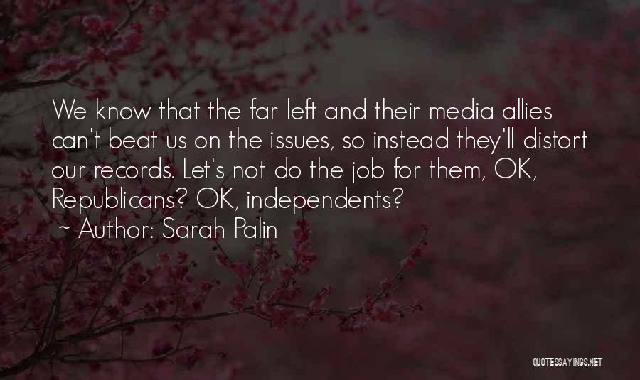 Sarah Palin Quotes: We Know That The Far Left And Their Media Allies Can't Beat Us On The Issues, So Instead They'll Distort