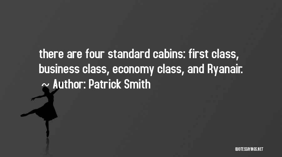 Patrick Smith Quotes: There Are Four Standard Cabins: First Class, Business Class, Economy Class, And Ryanair.