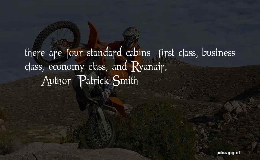 Patrick Smith Quotes: There Are Four Standard Cabins: First Class, Business Class, Economy Class, And Ryanair.