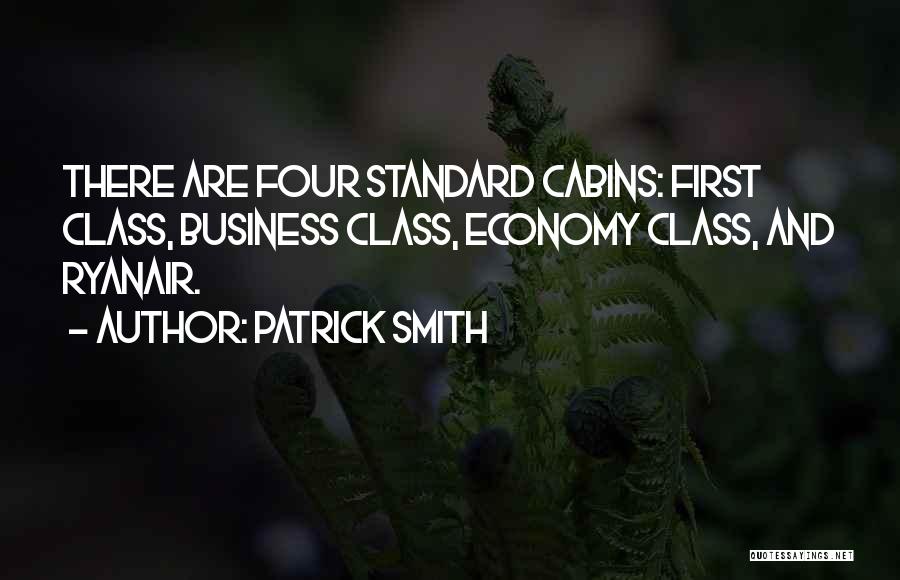 Patrick Smith Quotes: There Are Four Standard Cabins: First Class, Business Class, Economy Class, And Ryanair.