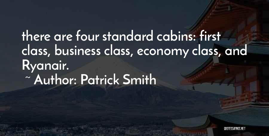 Patrick Smith Quotes: There Are Four Standard Cabins: First Class, Business Class, Economy Class, And Ryanair.