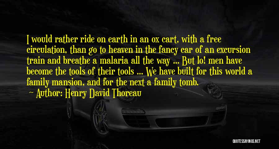 Henry David Thoreau Quotes: I Would Rather Ride On Earth In An Ox Cart, With A Free Circulation, Than Go To Heaven In The