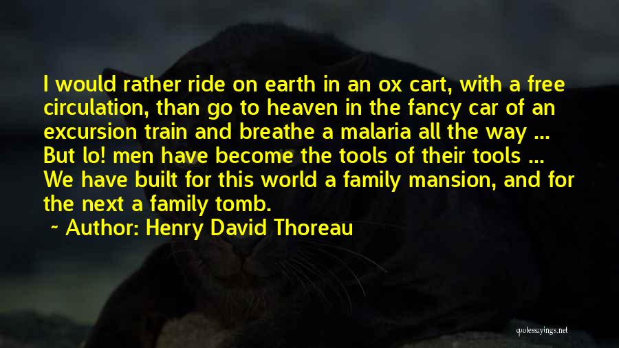 Henry David Thoreau Quotes: I Would Rather Ride On Earth In An Ox Cart, With A Free Circulation, Than Go To Heaven In The