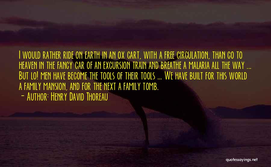 Henry David Thoreau Quotes: I Would Rather Ride On Earth In An Ox Cart, With A Free Circulation, Than Go To Heaven In The