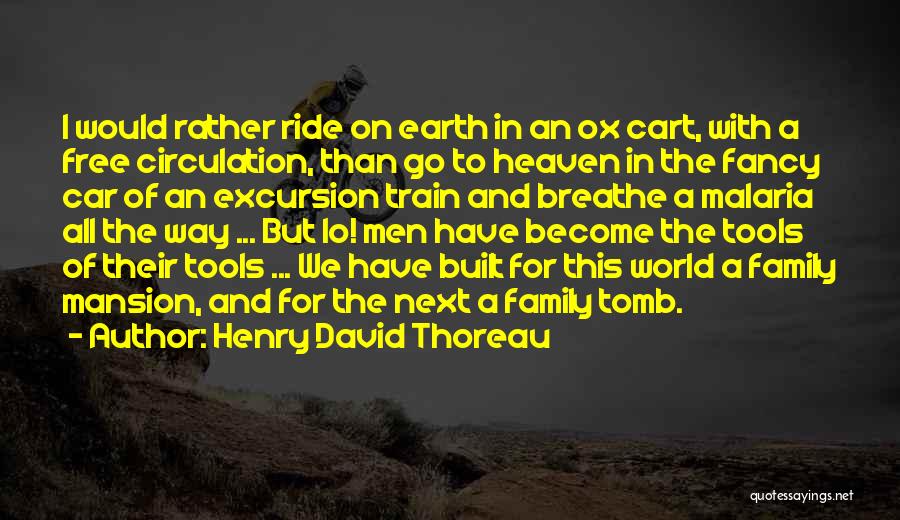 Henry David Thoreau Quotes: I Would Rather Ride On Earth In An Ox Cart, With A Free Circulation, Than Go To Heaven In The