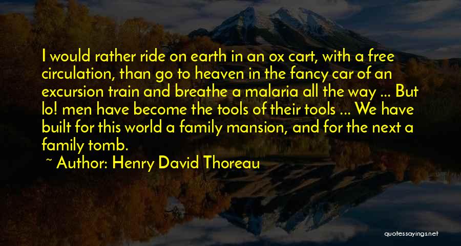 Henry David Thoreau Quotes: I Would Rather Ride On Earth In An Ox Cart, With A Free Circulation, Than Go To Heaven In The