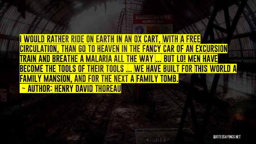 Henry David Thoreau Quotes: I Would Rather Ride On Earth In An Ox Cart, With A Free Circulation, Than Go To Heaven In The