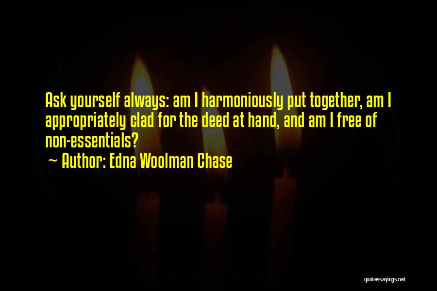 Edna Woolman Chase Quotes: Ask Yourself Always: Am I Harmoniously Put Together, Am I Appropriately Clad For The Deed At Hand, And Am I