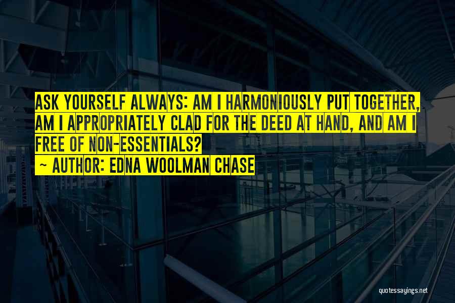 Edna Woolman Chase Quotes: Ask Yourself Always: Am I Harmoniously Put Together, Am I Appropriately Clad For The Deed At Hand, And Am I