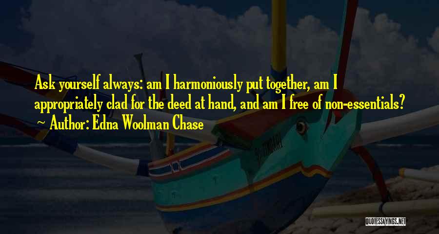 Edna Woolman Chase Quotes: Ask Yourself Always: Am I Harmoniously Put Together, Am I Appropriately Clad For The Deed At Hand, And Am I