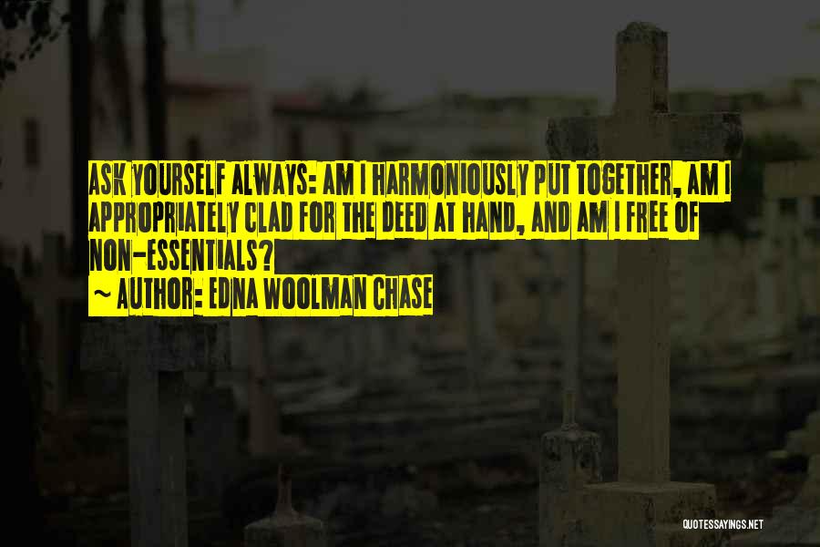 Edna Woolman Chase Quotes: Ask Yourself Always: Am I Harmoniously Put Together, Am I Appropriately Clad For The Deed At Hand, And Am I