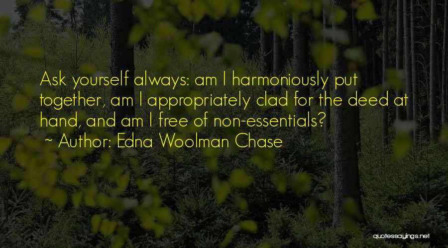 Edna Woolman Chase Quotes: Ask Yourself Always: Am I Harmoniously Put Together, Am I Appropriately Clad For The Deed At Hand, And Am I