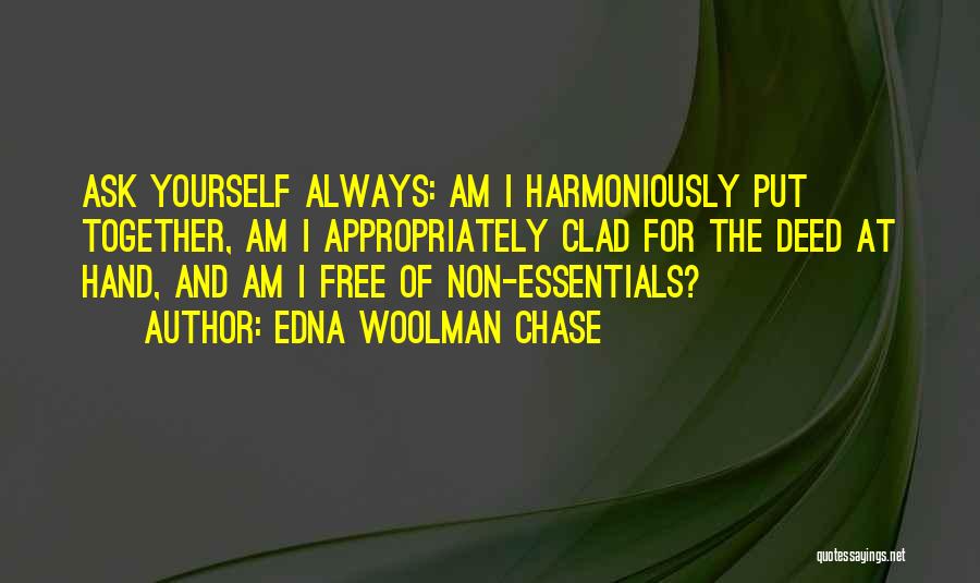 Edna Woolman Chase Quotes: Ask Yourself Always: Am I Harmoniously Put Together, Am I Appropriately Clad For The Deed At Hand, And Am I