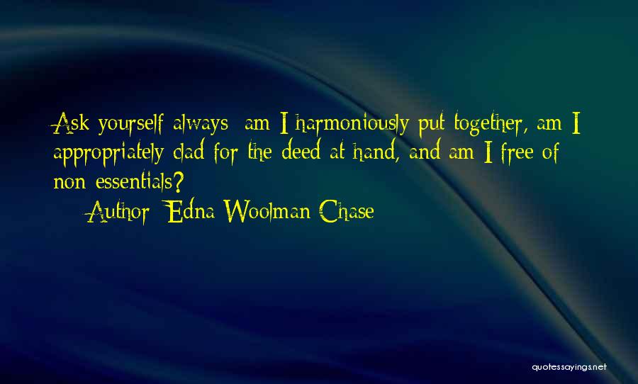 Edna Woolman Chase Quotes: Ask Yourself Always: Am I Harmoniously Put Together, Am I Appropriately Clad For The Deed At Hand, And Am I