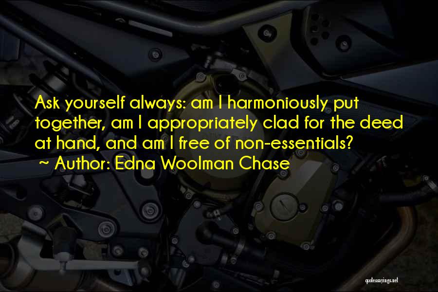 Edna Woolman Chase Quotes: Ask Yourself Always: Am I Harmoniously Put Together, Am I Appropriately Clad For The Deed At Hand, And Am I