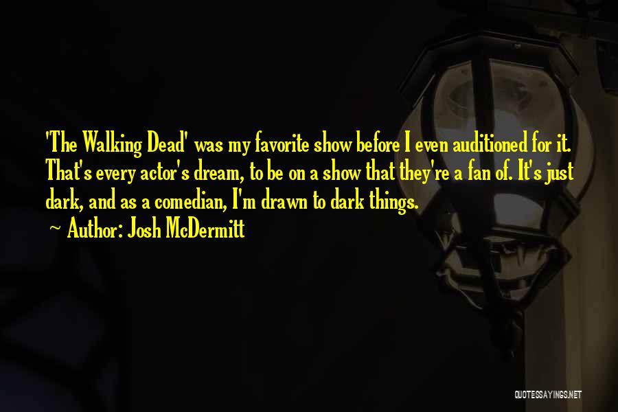 Josh McDermitt Quotes: 'the Walking Dead' Was My Favorite Show Before I Even Auditioned For It. That's Every Actor's Dream, To Be On