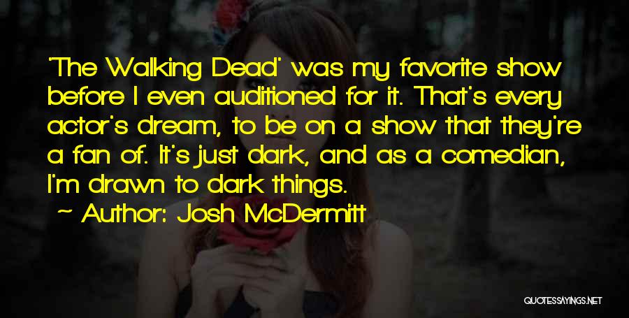 Josh McDermitt Quotes: 'the Walking Dead' Was My Favorite Show Before I Even Auditioned For It. That's Every Actor's Dream, To Be On