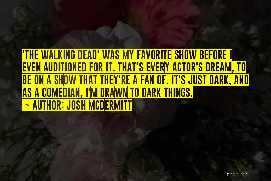 Josh McDermitt Quotes: 'the Walking Dead' Was My Favorite Show Before I Even Auditioned For It. That's Every Actor's Dream, To Be On