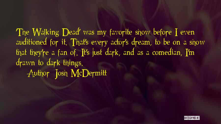 Josh McDermitt Quotes: 'the Walking Dead' Was My Favorite Show Before I Even Auditioned For It. That's Every Actor's Dream, To Be On