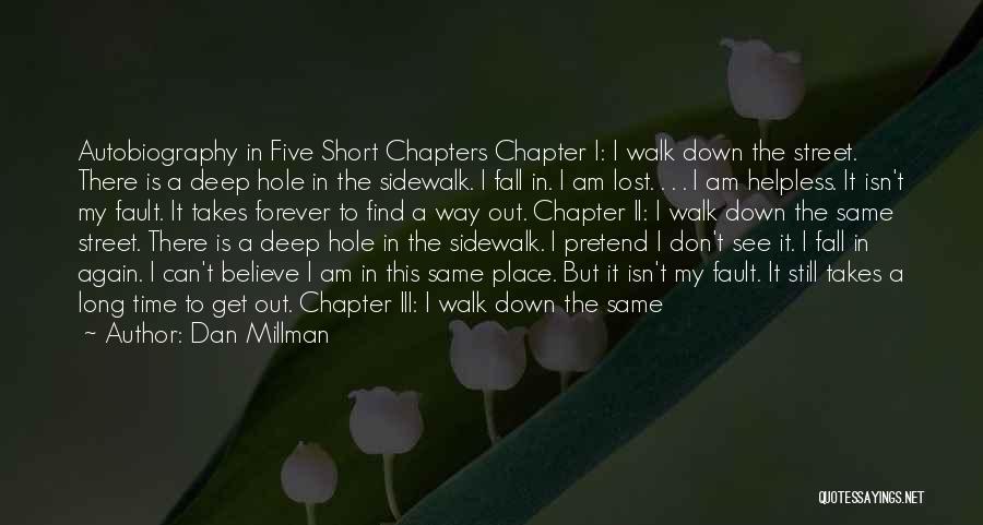 Dan Millman Quotes: Autobiography In Five Short Chapters Chapter I: I Walk Down The Street. There Is A Deep Hole In The Sidewalk.