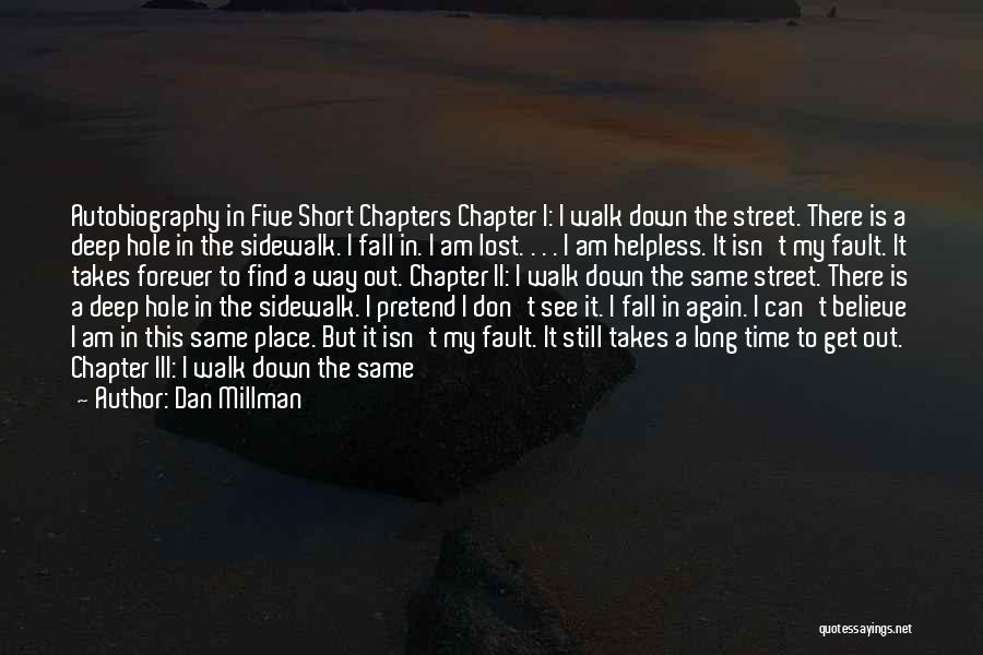 Dan Millman Quotes: Autobiography In Five Short Chapters Chapter I: I Walk Down The Street. There Is A Deep Hole In The Sidewalk.