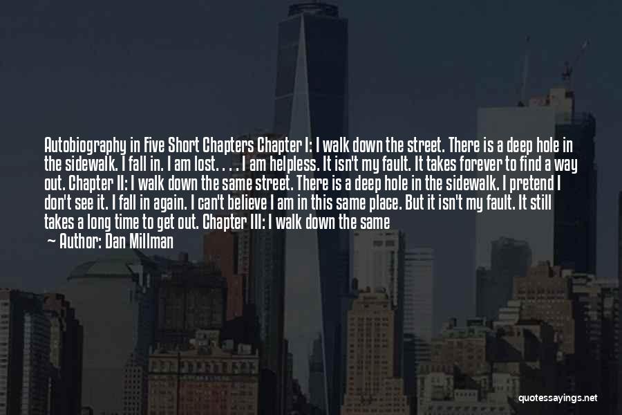 Dan Millman Quotes: Autobiography In Five Short Chapters Chapter I: I Walk Down The Street. There Is A Deep Hole In The Sidewalk.