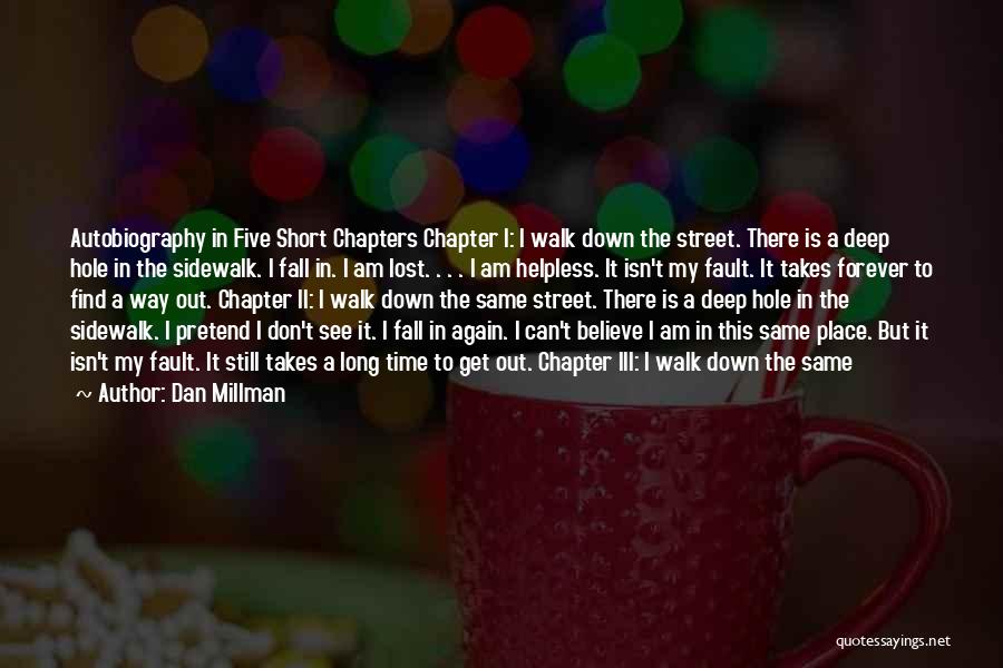 Dan Millman Quotes: Autobiography In Five Short Chapters Chapter I: I Walk Down The Street. There Is A Deep Hole In The Sidewalk.