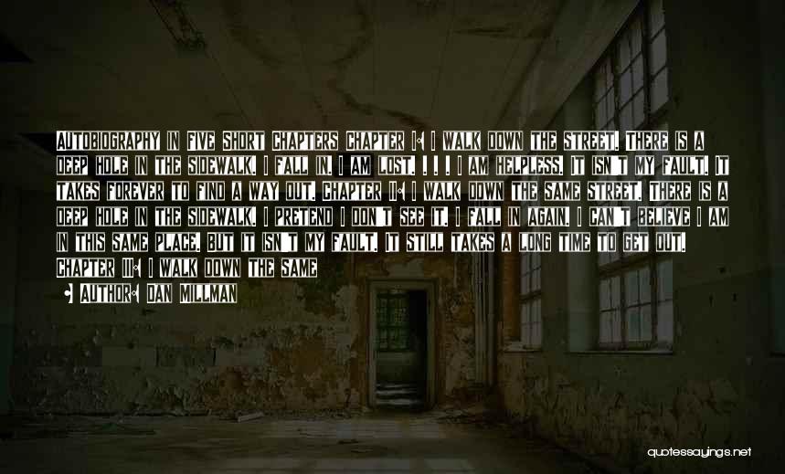 Dan Millman Quotes: Autobiography In Five Short Chapters Chapter I: I Walk Down The Street. There Is A Deep Hole In The Sidewalk.