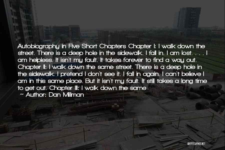 Dan Millman Quotes: Autobiography In Five Short Chapters Chapter I: I Walk Down The Street. There Is A Deep Hole In The Sidewalk.