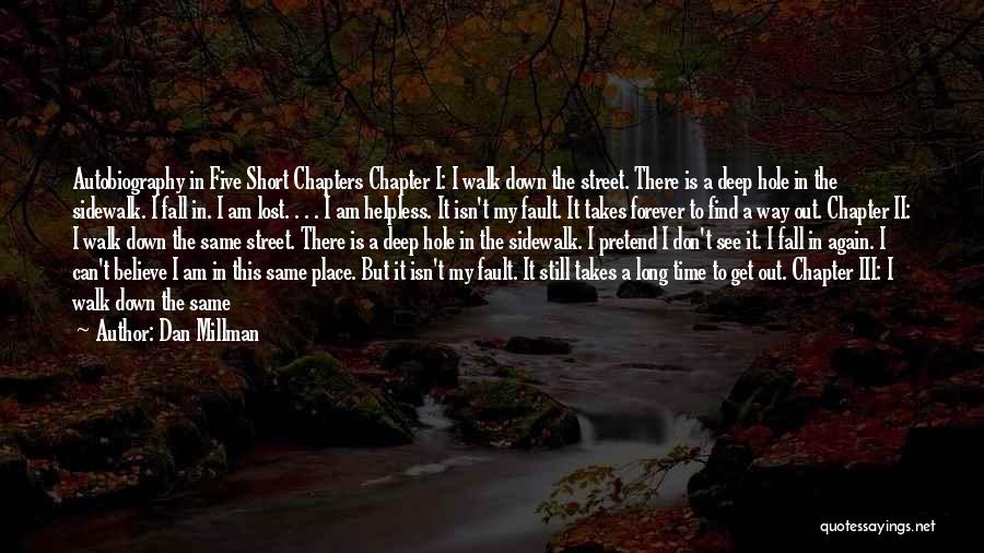 Dan Millman Quotes: Autobiography In Five Short Chapters Chapter I: I Walk Down The Street. There Is A Deep Hole In The Sidewalk.