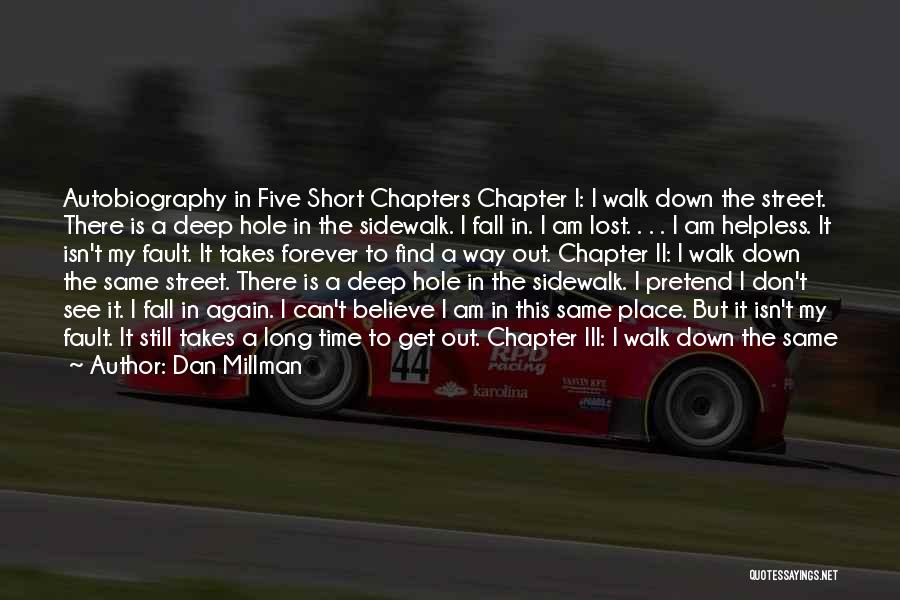 Dan Millman Quotes: Autobiography In Five Short Chapters Chapter I: I Walk Down The Street. There Is A Deep Hole In The Sidewalk.