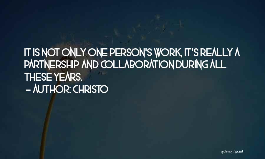 Christo Quotes: It Is Not Only One Person's Work, It's Really A Partnership And Collaboration During All These Years.