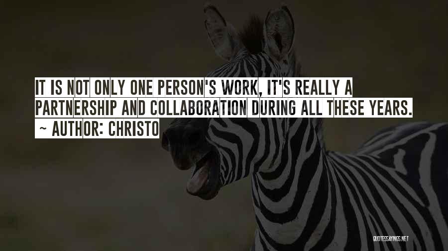 Christo Quotes: It Is Not Only One Person's Work, It's Really A Partnership And Collaboration During All These Years.