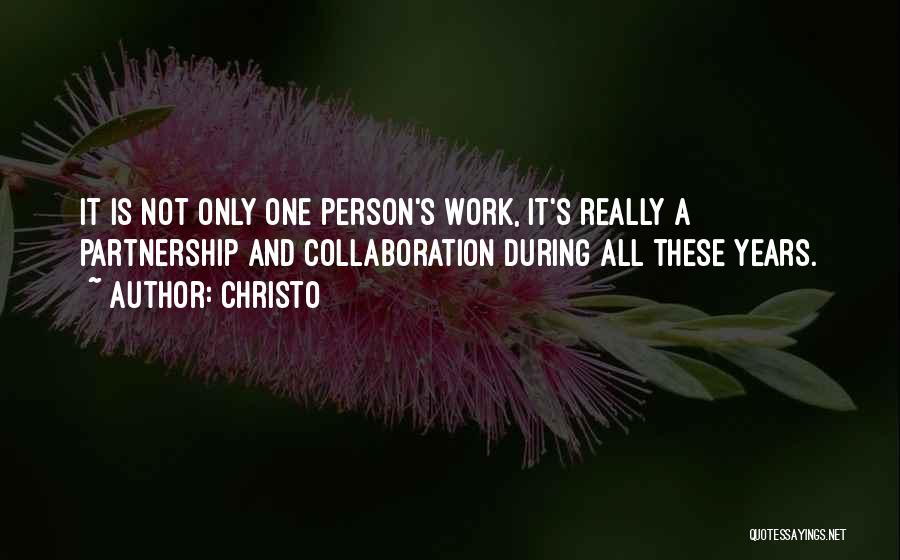 Christo Quotes: It Is Not Only One Person's Work, It's Really A Partnership And Collaboration During All These Years.