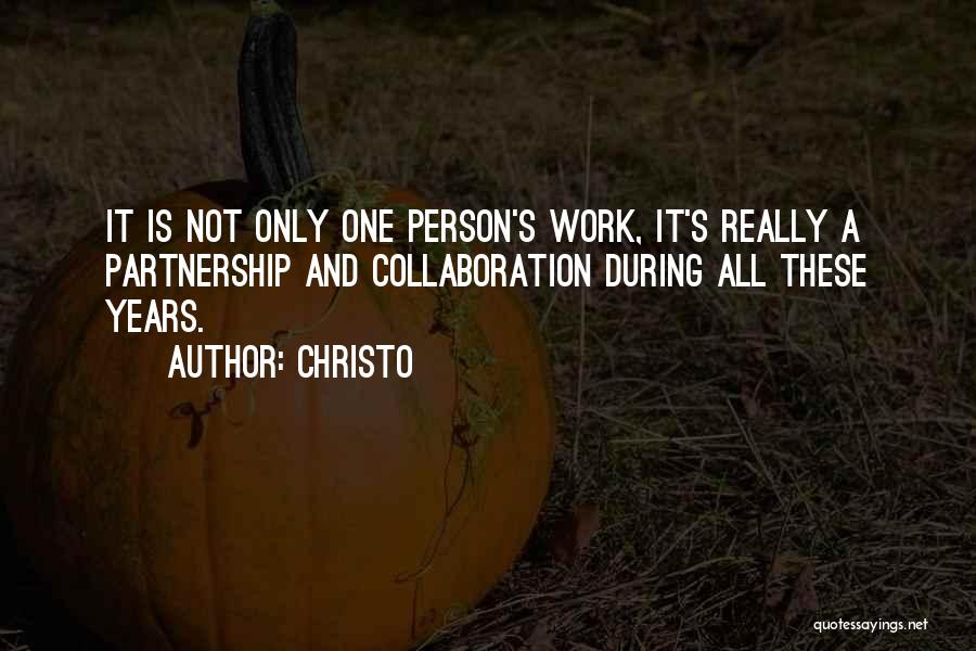 Christo Quotes: It Is Not Only One Person's Work, It's Really A Partnership And Collaboration During All These Years.