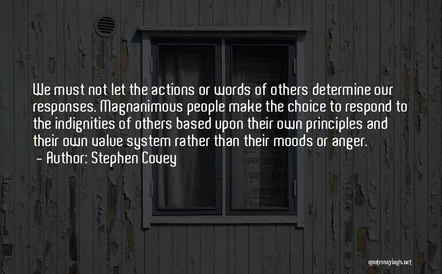 Stephen Covey Quotes: We Must Not Let The Actions Or Words Of Others Determine Our Responses. Magnanimous People Make The Choice To Respond