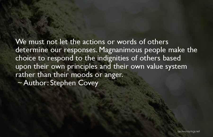 Stephen Covey Quotes: We Must Not Let The Actions Or Words Of Others Determine Our Responses. Magnanimous People Make The Choice To Respond