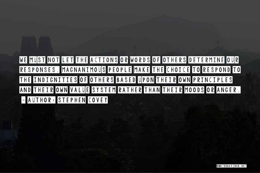 Stephen Covey Quotes: We Must Not Let The Actions Or Words Of Others Determine Our Responses. Magnanimous People Make The Choice To Respond