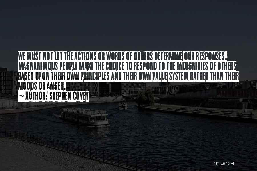 Stephen Covey Quotes: We Must Not Let The Actions Or Words Of Others Determine Our Responses. Magnanimous People Make The Choice To Respond