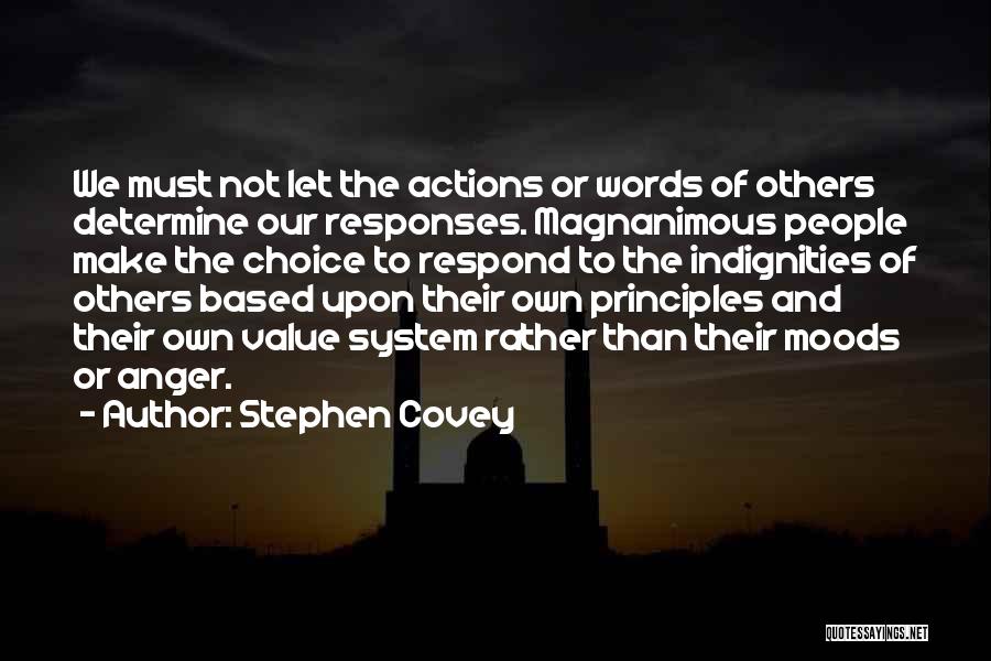 Stephen Covey Quotes: We Must Not Let The Actions Or Words Of Others Determine Our Responses. Magnanimous People Make The Choice To Respond