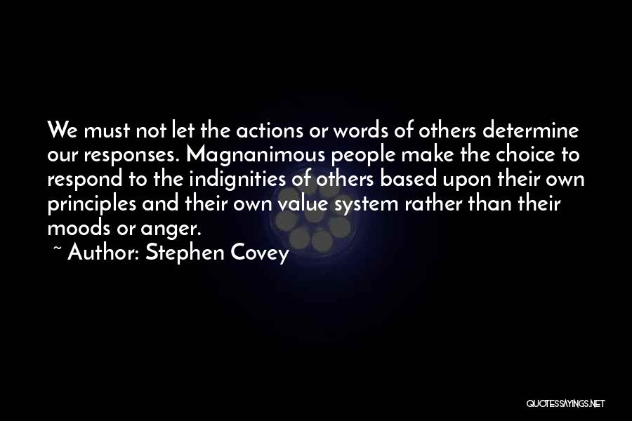 Stephen Covey Quotes: We Must Not Let The Actions Or Words Of Others Determine Our Responses. Magnanimous People Make The Choice To Respond