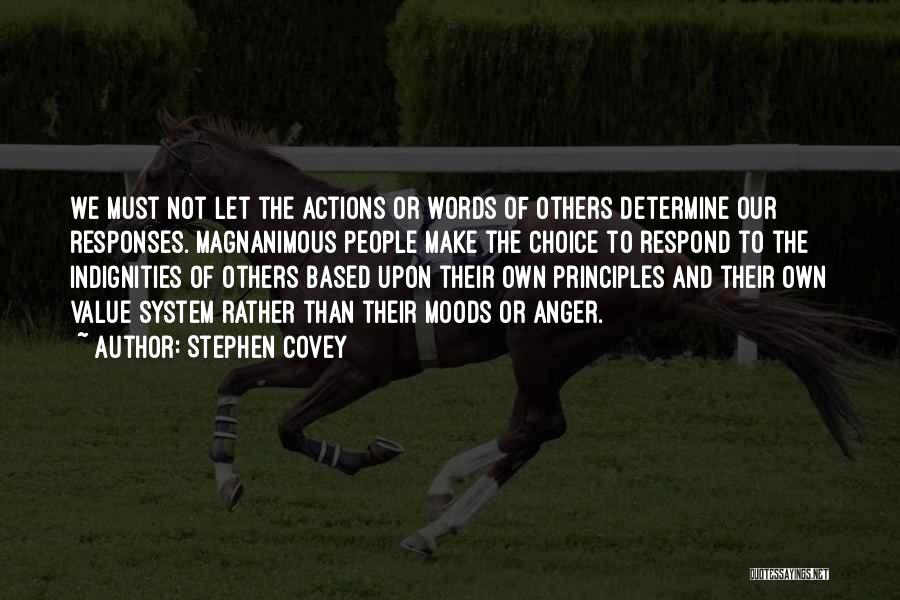 Stephen Covey Quotes: We Must Not Let The Actions Or Words Of Others Determine Our Responses. Magnanimous People Make The Choice To Respond